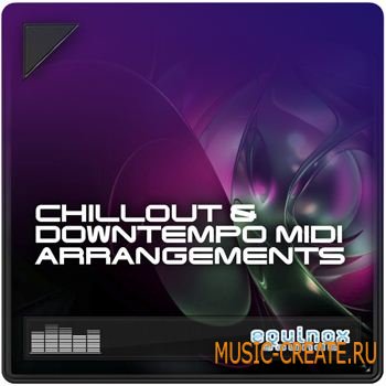 Chillout & Downtempo MIDI Arrangements от Equinox Sounds - мелодии Chillout, Downtempo, Lounge, Trip-Hop, Electronica (MIDI)