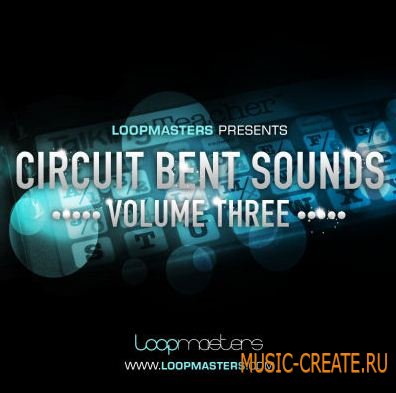 Loopmasters - Circuit Bent Sounds Vol 3 (MULTIFORMAT) - сэмплы  Minimal, Tech, Electro, Techno, Industrial, Drum and Bass