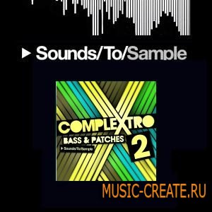 Sounds To Sample - Complextro Bass & Patches 2 (WAV) - сэмплы и пресеты Complextro