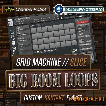 Channel Robot - Grid Machine Slice: Big Room Loops (KONTAKT) - сэмплы Big Room