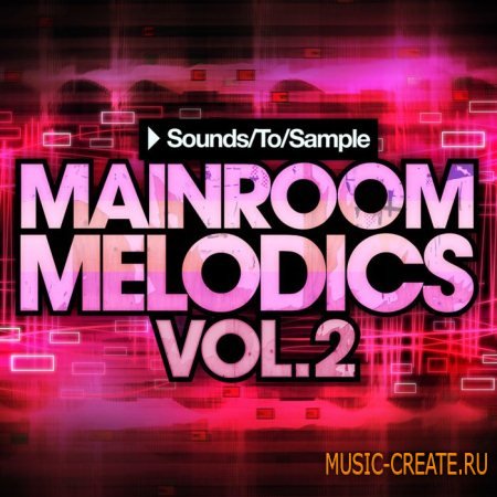 Sounds To Sample - Mainroom Melodics Vol.2 (WAV MiDi Sylenth1 Presets) - сэмплы Progressive / Electro House