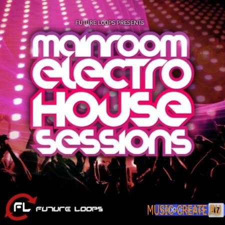 Future Loops - Mainroom Electro House Sessions (WAV MiDi REX AiFF) - сэмплы Electro House