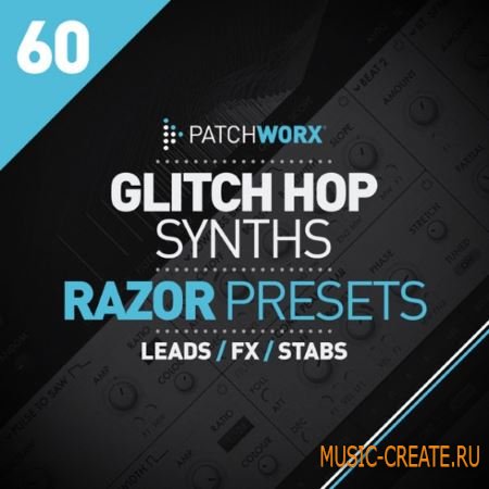 Loopmasters - Patchworx 60: Glitch Hop Synths NI Razor Presets (WAV MiDi Ni Razor) - сэмплы Glitch Hop, Complextro, Dubstep