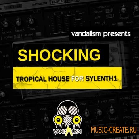 Vandalism Sounds - Shocking Tropical House For Sylenth1 (WAV MIDI FXB) - сэмплы Tropical House