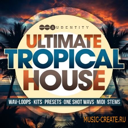 Audentity - Ultimate Tropical House (WAV MiDi Sylenth Massive Spire) - сэмплы Tropical House