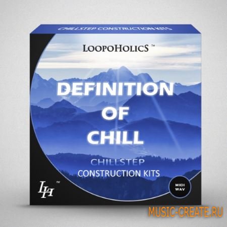 Loopoholics - Definition Of Chill Vol.1 Chillstep Construction Kits (WAV MiDi) - сэмплы Chillstep, Chillwave