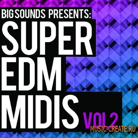 Big Sounds - Super EDM Midis Vol.2 (WAV MiDi SPiRE) - сэмплы и мелодии EDM