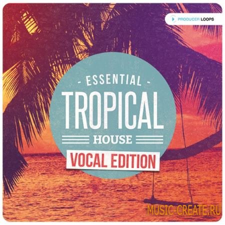 Producer Loops - Essential Tropical House - Vocal Edition (ACiD WAV MiDi) - вокальный сэмплы