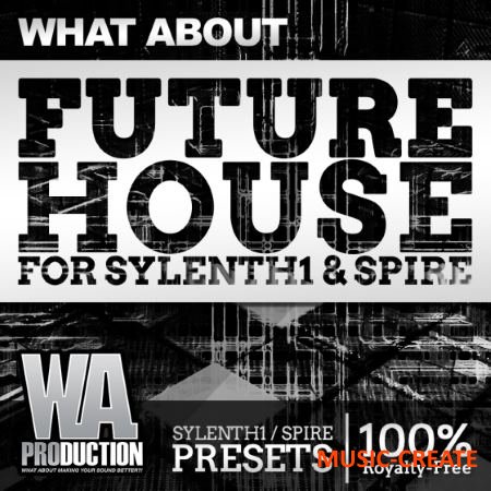 WA Production What About Future House For SYLENTH1 and SPIRE (Sylenth1, Spire Presets)