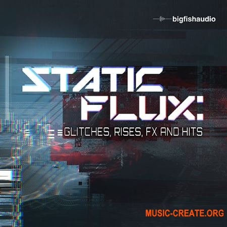 Big Fish Audio - Static Flux Glitches Rises FX and Hits (WAV KONTAKT) - звуковые эффекты