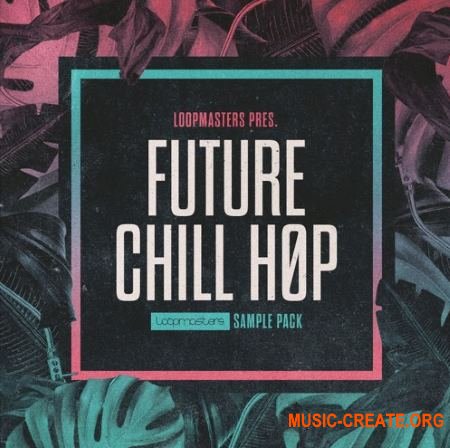 Loopmasters - Future Chill Hop (MULTiFORMAT) - сэмплы Chillout, Ambient, Hip Hop