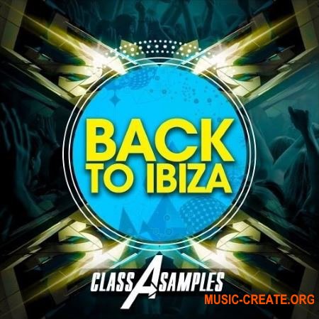 Class A Samples - Back To Ibiza (WAV MiDi AiFF APPLE LOOPS MASSiVE) - сэмплы Dance, EDM