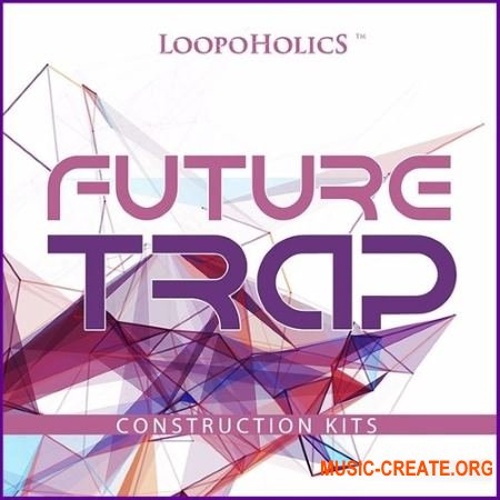 Loopoholics Future Trap Construction Kits (WAV MIDI) - сэмплы Future Trap