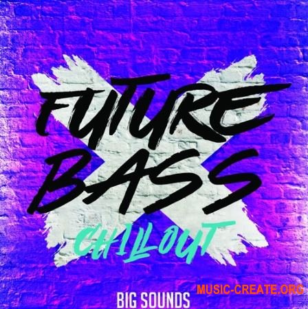 Big Sounds Future Bass Chill Out (WAV MiDi) - сэмплы Future Bass, Chill Out