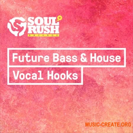 Soul Rush Records Future Bass and House Vocal Hooks (WAV) - вокальные сэмплы