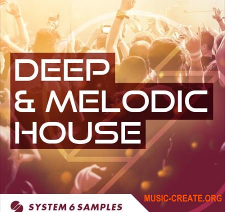 System 6 Samples Deep and Melodic House (MULTiFORMAT) - сэмплы Deep House, Tech House, House