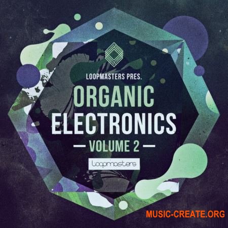 Loopmasters Organic Electronics Vol 2 (MULTiFORMAT) - сэмплы Electronic, Downtempo