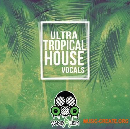 Vandalism Ultra Tropical House Vocals (WAV MIDI) - вокальные сэмплы