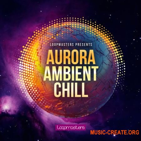 Loopmasters Aurora Ambient Chill (MULTiFORMAT) - сэмплы Chillout, Ambient, Hip Hop, Downtempo