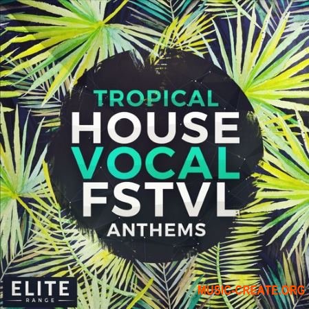 Mainroom Warehouse Tropical House Vocal FSTVL Anthems (MULTIFORMAT) - вокальные сэмплы