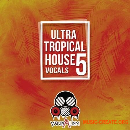 Vandalism Ultra Tropical House Vocals 5 (WAV MiDi) - сэмплы вокала