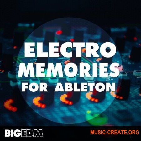 Big EDM Electro Memories For Ableton (WAV MIDI FXP ADG) - сэмплы EDM, Future Bass