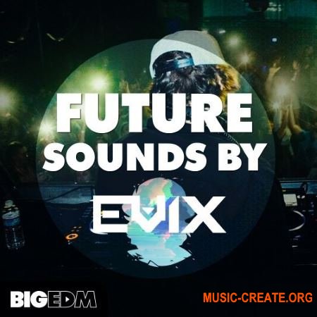 Big EDM Future Sounds By Evix (WAV MIDI FXP) - звуковые эффекты