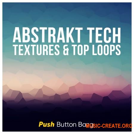 Push Button Bang Abstrakt Tech Textures and Top Loops (WAV) - сэмплы Chill House, Deep Tech, Electronica, IDM, Minimal, Tech House