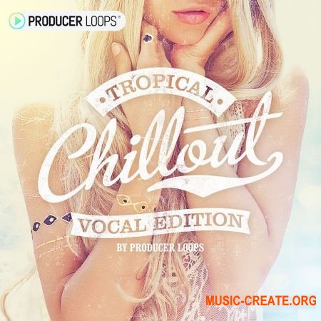 Producer Loops Tropical Chillout Vocal Edition (WAV MIDI) - вокальные сэмплы