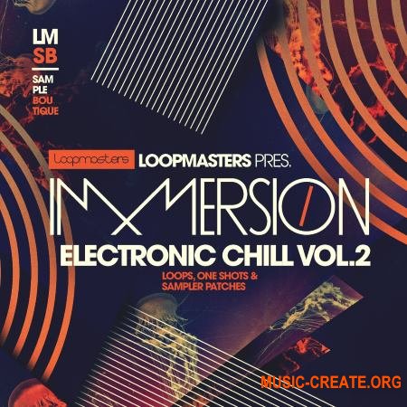 Loopmasters Immersion Electronic Chill 2 (WAV REX) - сэмплы Downtempo, Electronica, Chillout, Hip Hop, Trap