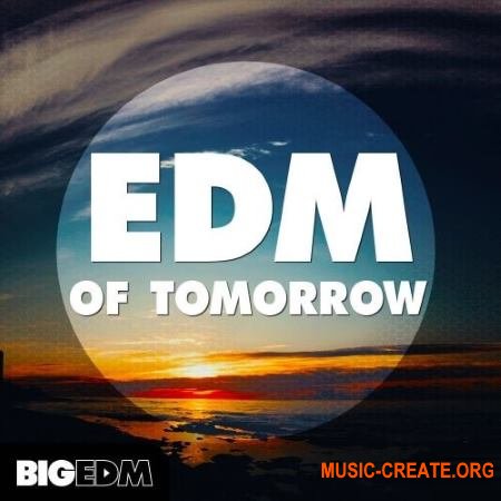 Big EDM EDM Of Tomorrow (WAV MIDI FXB SBF) - сэмплы EDM