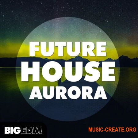 Big EDM Future House Aurora (WAV MIDI FXP SPF) - сэмплы Future House