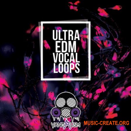 Vandalism Ultra EDM Vocal Loops (WAV) - вокальные сэмплы