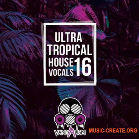 Vandalism Ultra Tropical House Vocals 16 (WAV MIDI) - вокальные сэмплы