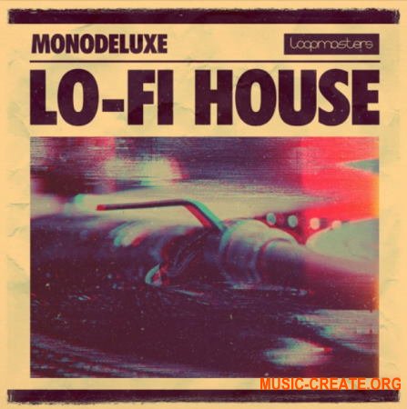 Loopmasters Monodeluxe Lo-Fi House (MULTiFORMAT) - сэмплы Lo-Fi House