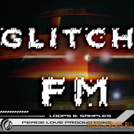 Peace Love Productions - Glitch FM (WAV REX AiFF) - сэмплы Glitch Hop, Ambient, Experimental, Minimal