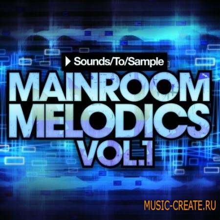 Sounds To Sample - Mainroom Melodics Vol.1 (WAV MiDi FXB FXP) - сэмплы House