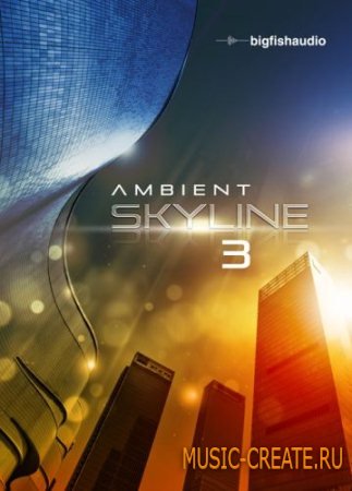 Big Fish Audio - Ambient Skyline 3 (KONTAKT) - библиотека звуков амбиент, кинематографии, атмосфер