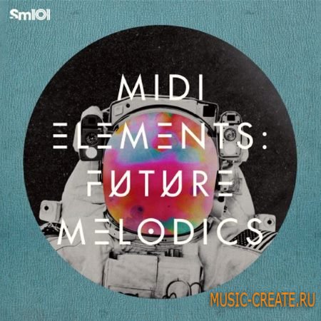 Sample Magic - MIDI Elements Future Melodics (WAV MiDi) - сэмплы Chillout, Indie-Dance Sample Magic - MIDI Elements Future Melodics (WAV MiDi) - сэмплы Chillout, Indie-Dance