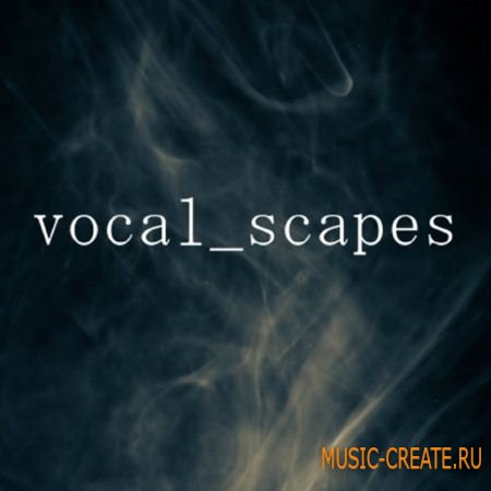 Force Sampling - Vocal Scapes (KONTAKT) - библиотека голосовых эффектов