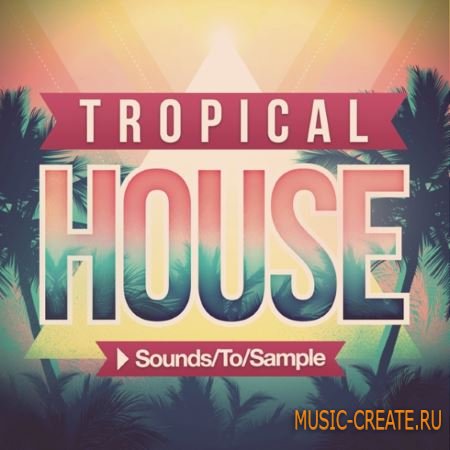 Sounds to Sample - Tropical House (WAV MiDi FXB NMSV) - сэмплы House Sounds to Sample - Tropical House (WAV MiDi FXB NMSV) - сэмплы House