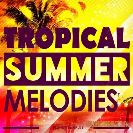 Planet Samples - Tropical Summer Melodies (WAV MiDi) - сэмплы Tropical House