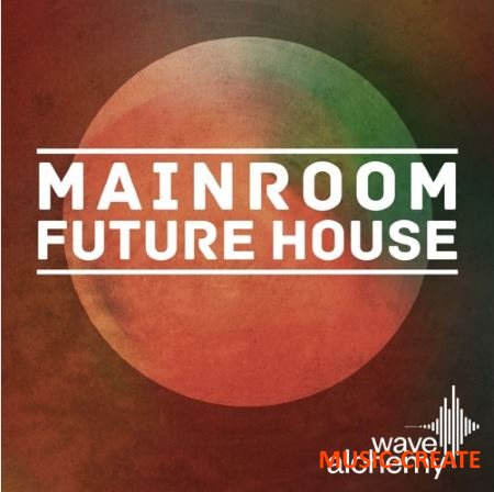 Wave Alchemy - Mainroom Future House (MULTiFORMAT) - сэмплы Future House Wave Alchemy - Mainroom Future House (MULTiFORMAT) - сэмплы Future House