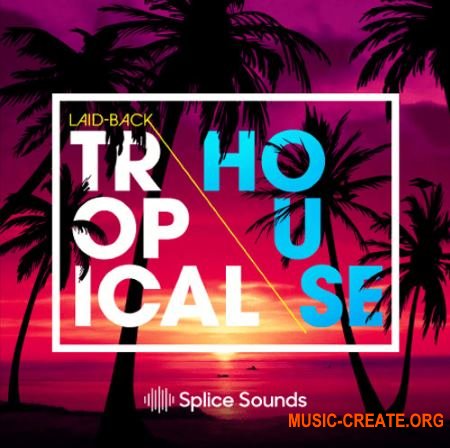 Splice Sound Laid-back Tropical House (MULTIFORMAT) - сэмплы Tropical House, Deep House