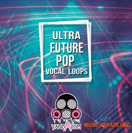 Vandalism Ultra Future Pop Vocal Loops (WAV  MIDI) - вокальные сэмплы