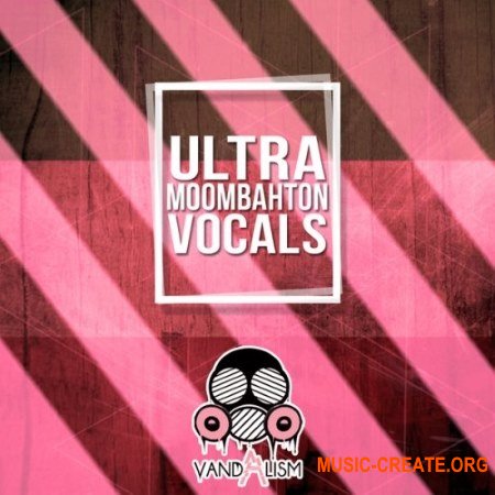 Vandalism Ultra Moombahton Vocals (WAV) - вокальные сэмплы