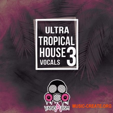 Vandalism Ultra Tropical House Vocals 3 (WAV MIDI) - сэмплы Tropical House