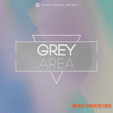 Echo Sound Works Grey Area V.1 (WAV MiDi SERUM MASSIVE) - сэмплы Pop EDM, Future Bass