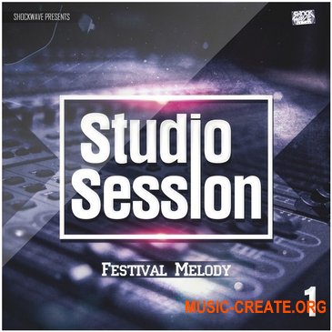 Shockwave Studio Session Festival Melody Vol 1 (MULTiFORMAT) - сэмплы EDM, House, Big Room, Progressive House