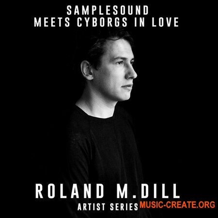 Samplesound Meets Cyborgs In Love Artist Series: Roland M.Dill (WAV AiFF) - сэмплы Techno, Tech House